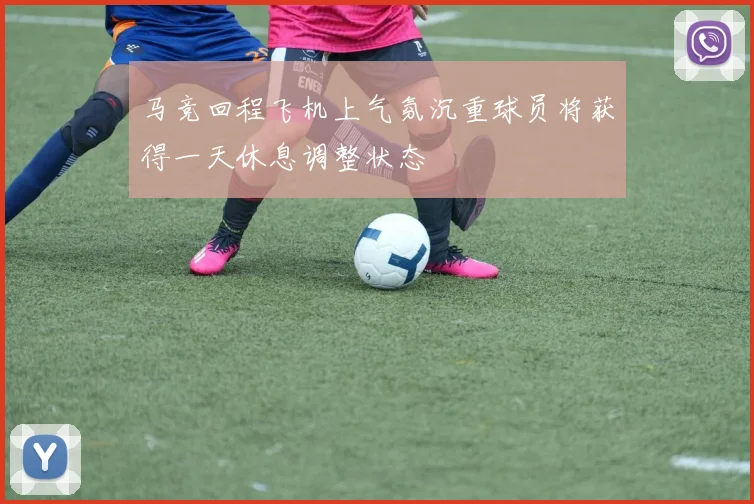 马竞回程飞机上气氛沉重球员将获得一天休息调整状态