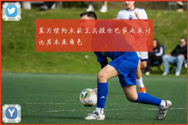 莱万续约未获正式报价巴萨尚未讨论其未来角色